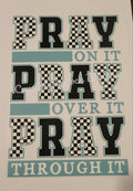 Pray On It Pray Over It Pray Through It shirt decal with checkerboard teal black and white lettering
