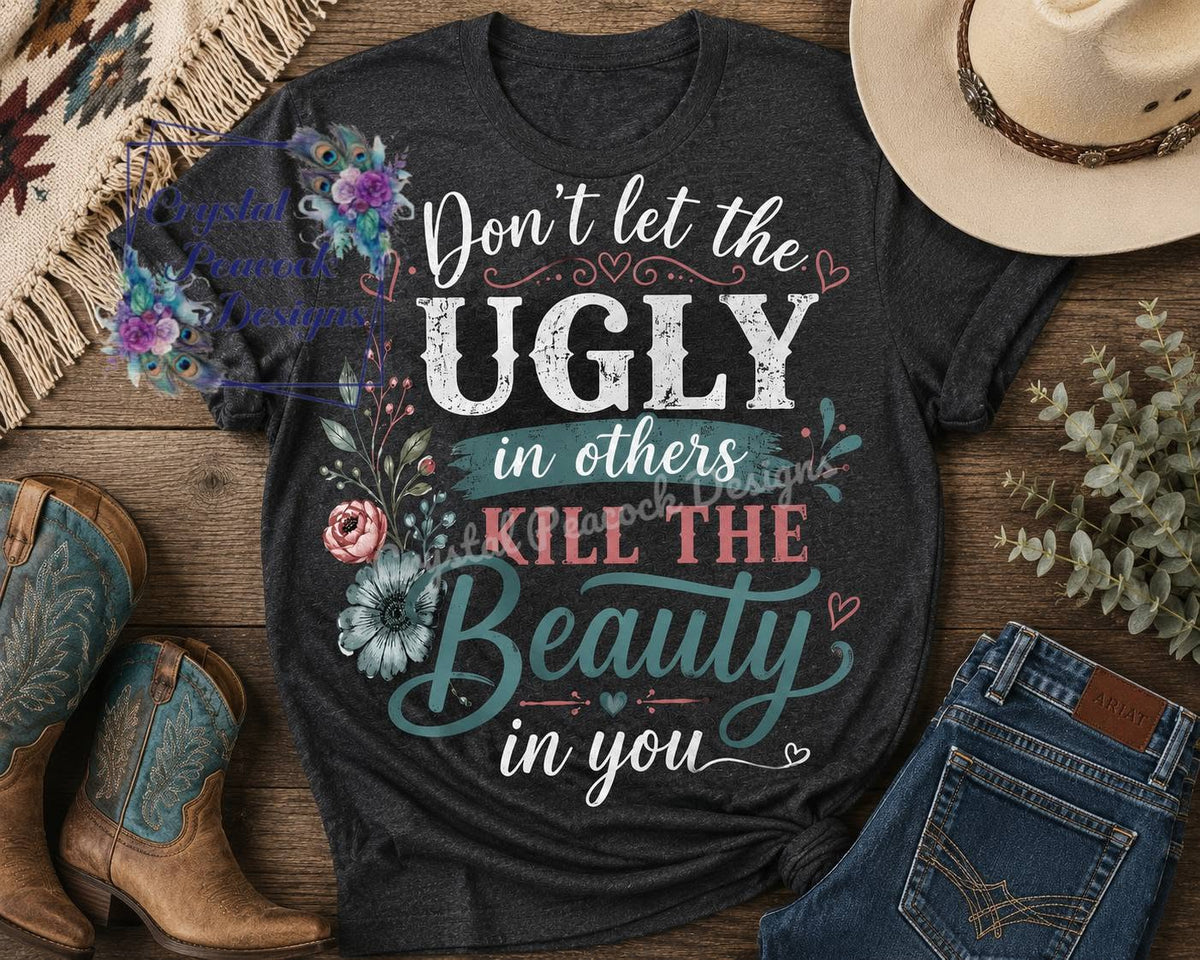 Don't Let the Ugly in Others Kill the Beauty in You floral shirt decal shown on dark heather shirt
