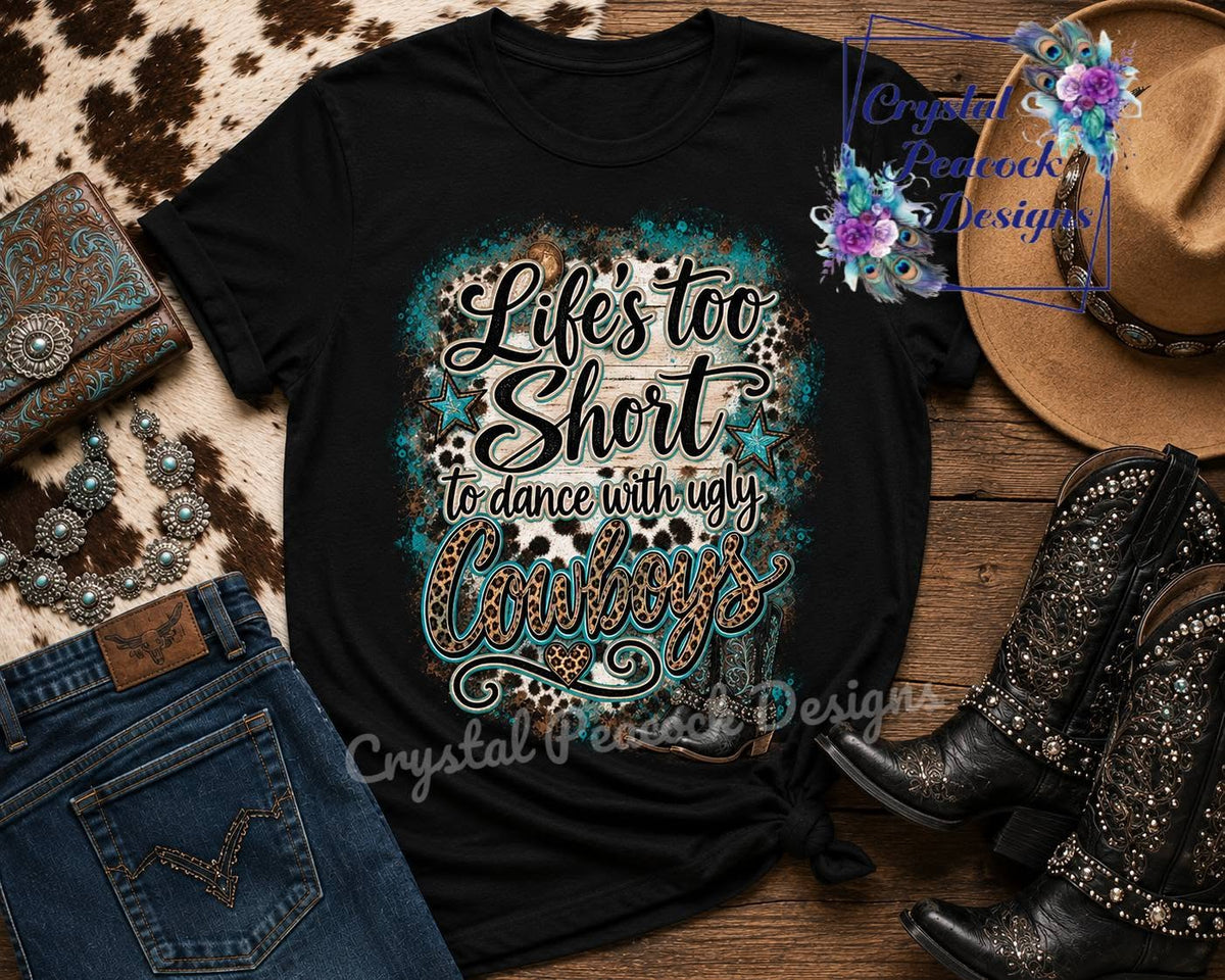 Life's Too Short to Dance with Ugly Cowboys design on black shirt